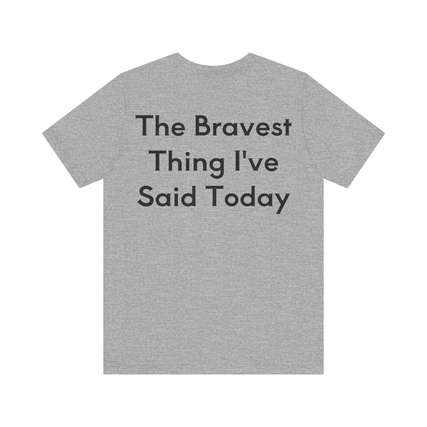 No...Bravest Thing Unisex Jersey Short Sleeve Tee