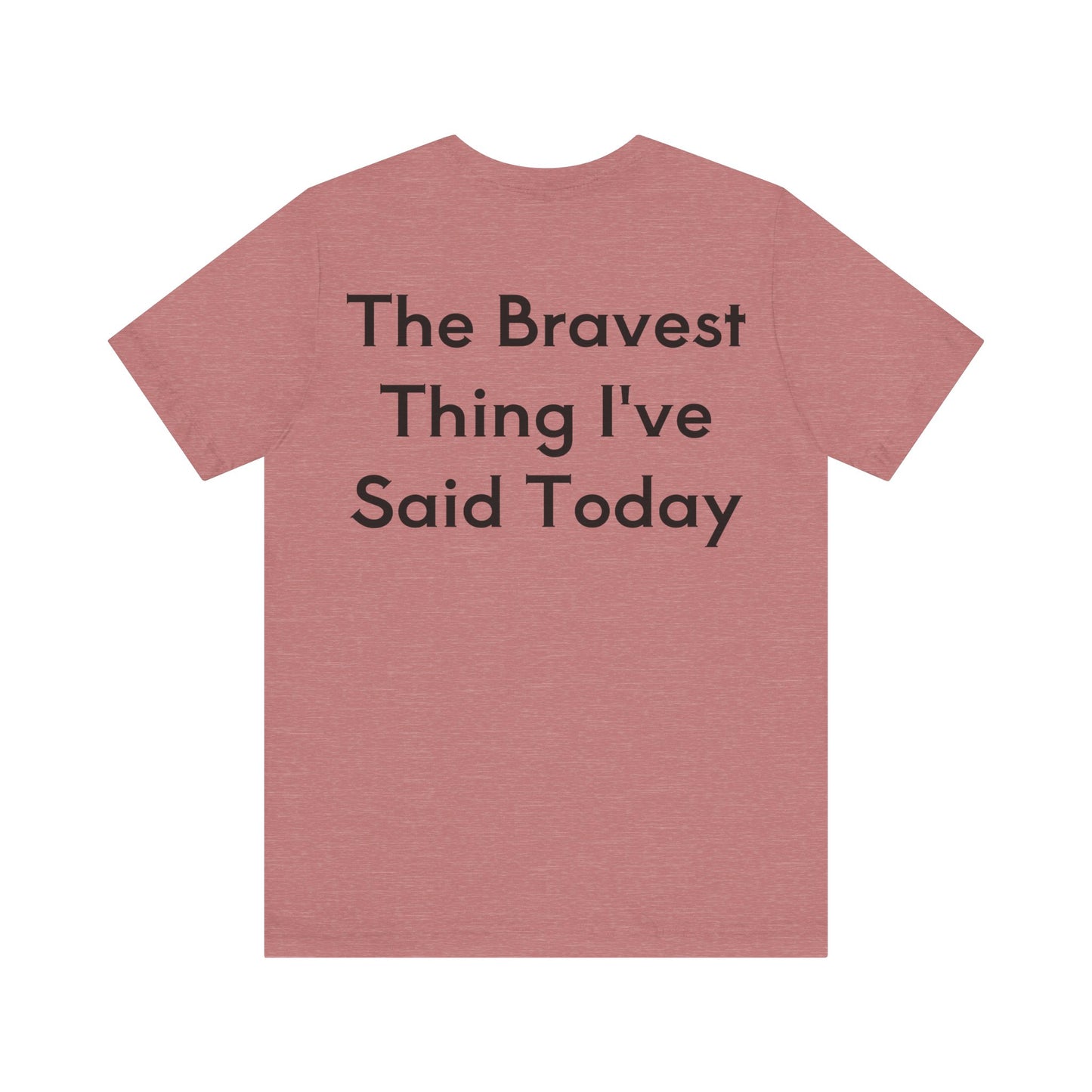 No...Bravest Thing Unisex Jersey Short Sleeve Tee