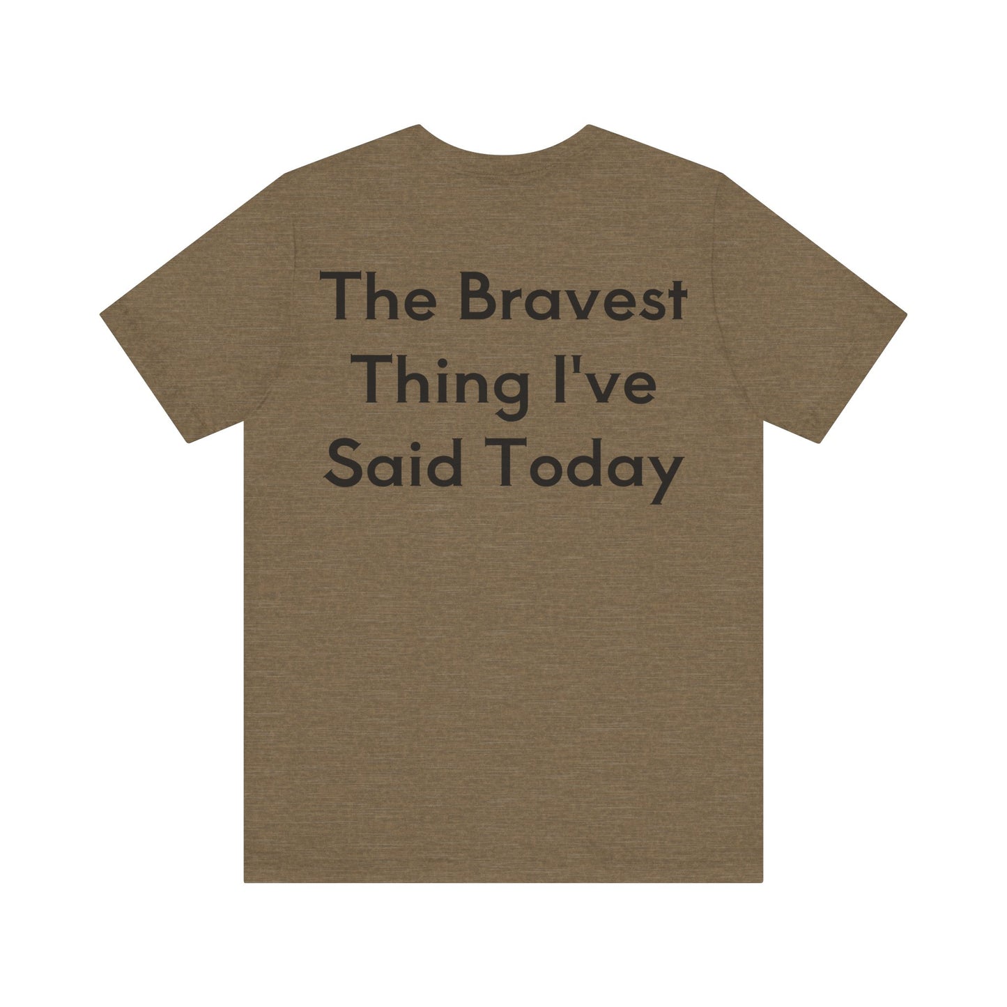 No...Bravest Thing Unisex Jersey Short Sleeve Tee