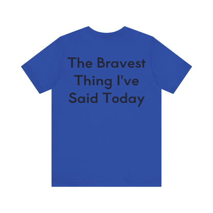 No...Bravest Thing Unisex Jersey Short Sleeve Tee