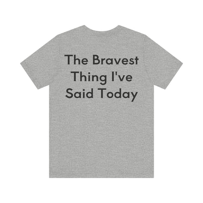 No...Bravest Thing Unisex Jersey Short Sleeve Tee