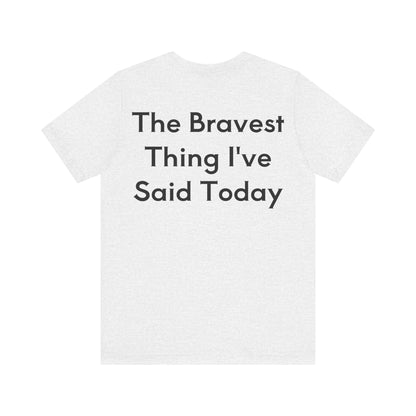 No...Bravest Thing Unisex Jersey Short Sleeve Tee