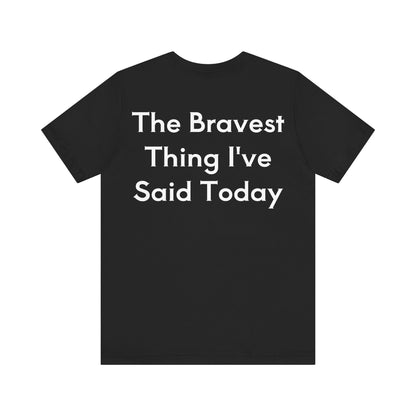 No...Bravest Thing Unisex Jersey Short Sleeve Tee