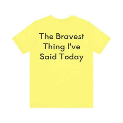 No...Bravest Thing Unisex Jersey Short Sleeve Tee