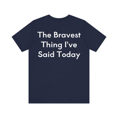 No...Bravest Thing Unisex Jersey Short Sleeve Tee