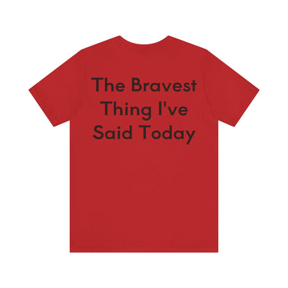 No...Bravest Thing Unisex Jersey Short Sleeve Tee