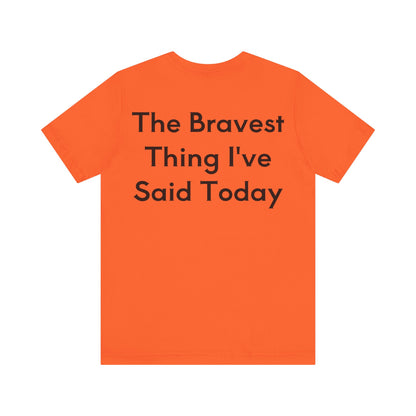 No...Bravest Thing Unisex Jersey Short Sleeve Tee