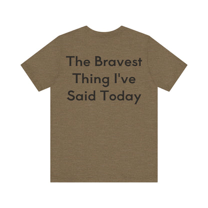 No...Bravest Thing Unisex Jersey Short Sleeve Tee
